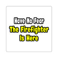 No Fear, The Firefighter Is Here - Square Stickers