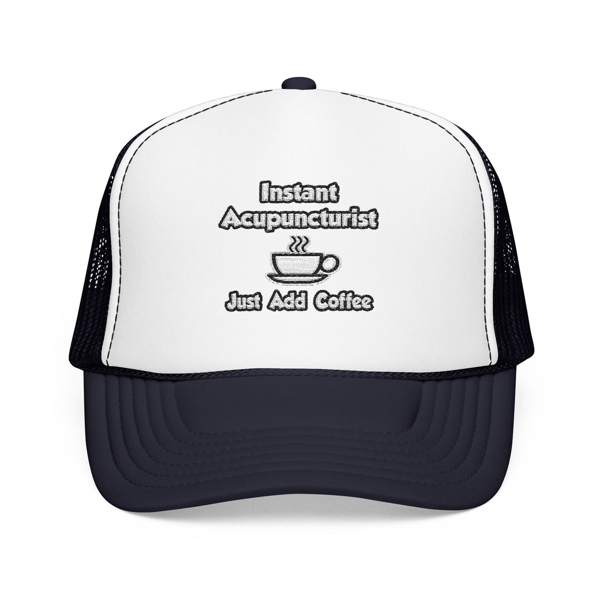 Instant Acupuncturist .. Just Add Coffee - Foam Trucker Hat