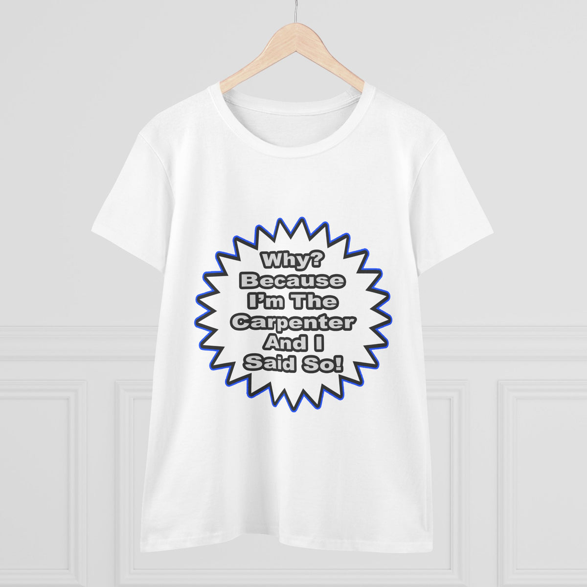 Carpenter...Because I Said So - Women's Midweight Cotton Tee