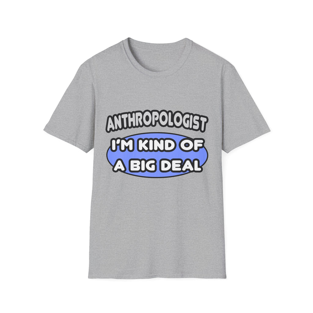 Anthropologist...Kind of a Big Deal - Unisex Softstyle T-Shirt