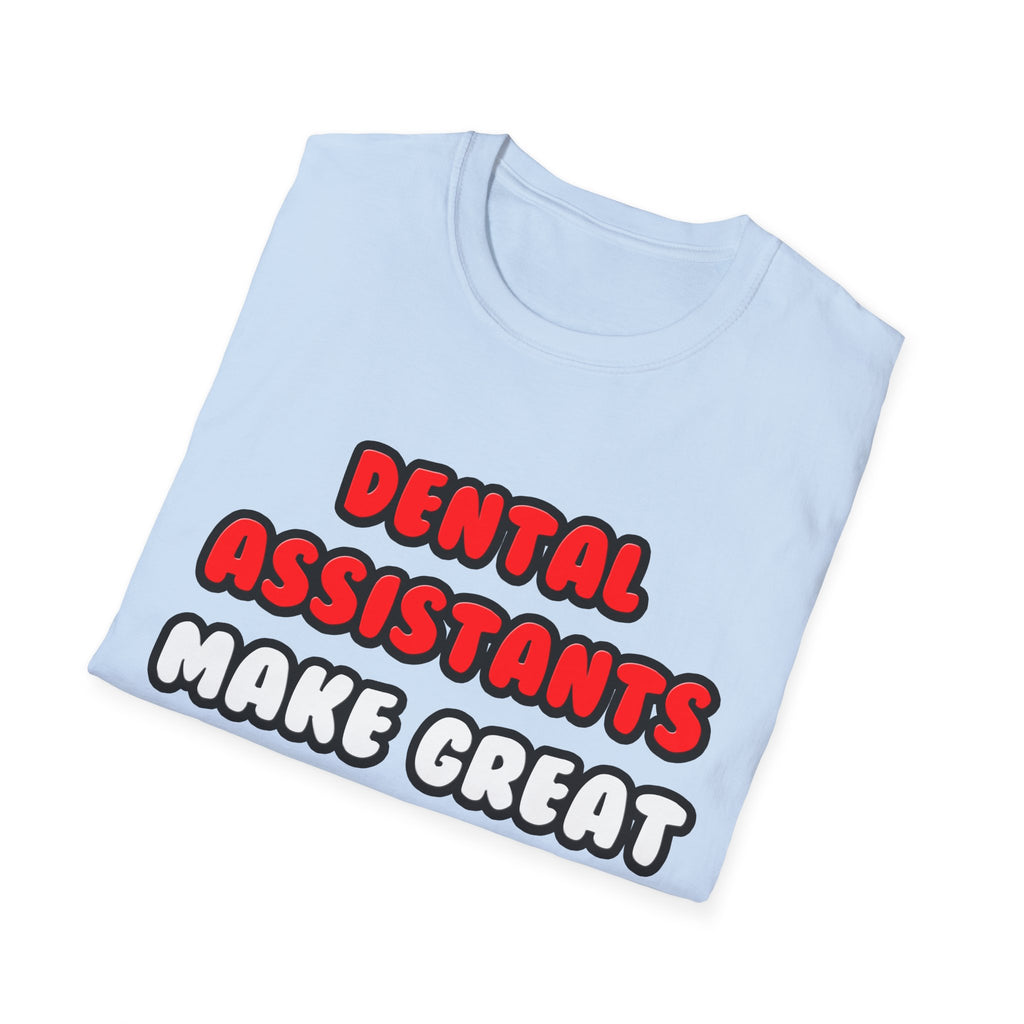 Dental Assistants Make Great Lovers - Unisex Softstyle T-Shirt