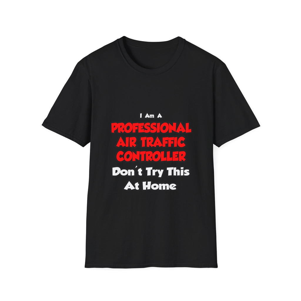 Professional Air Traffic Controller ... Don't Try - Unisex Softstyle T-Shirt