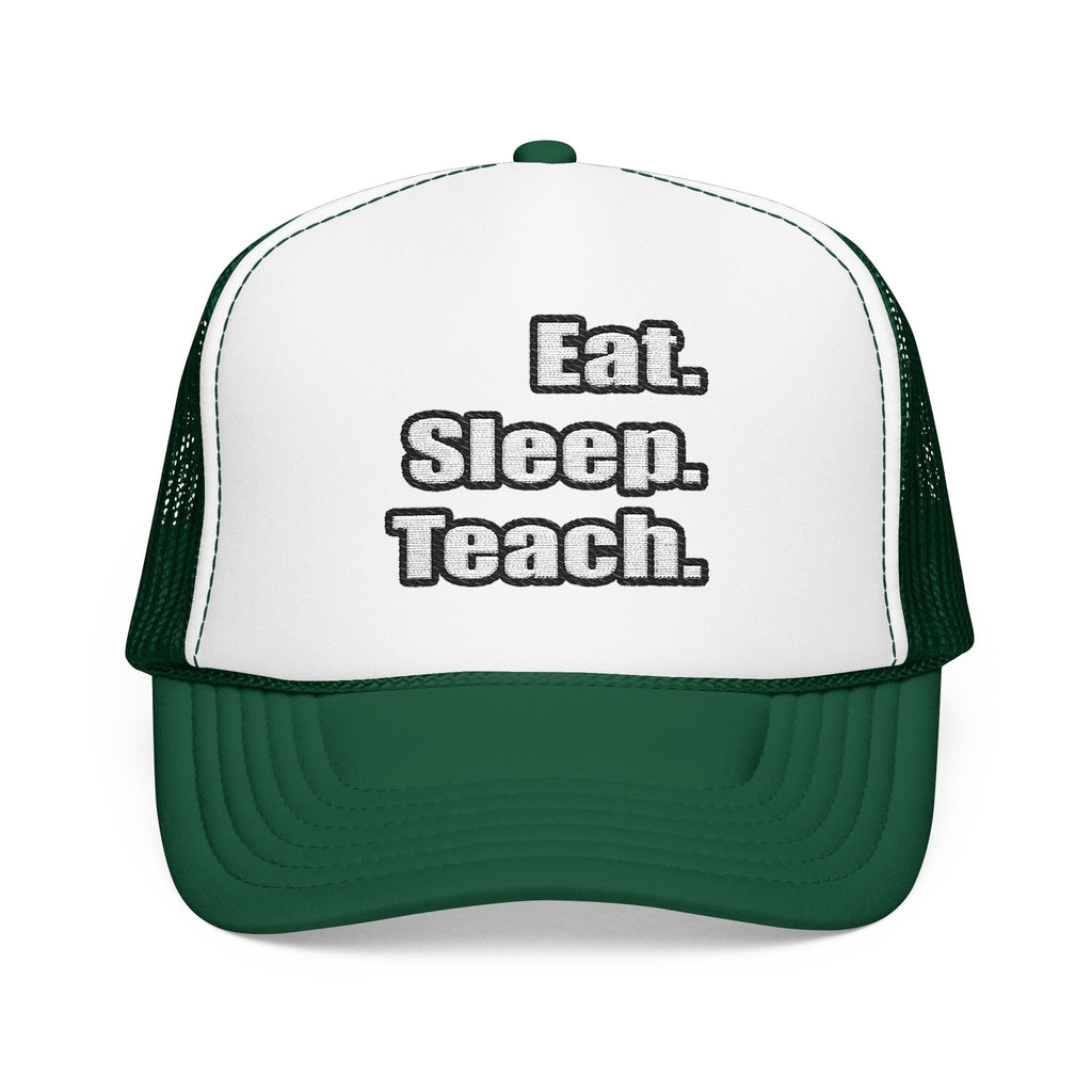 eat sleep teach - Foam Trucker Hat