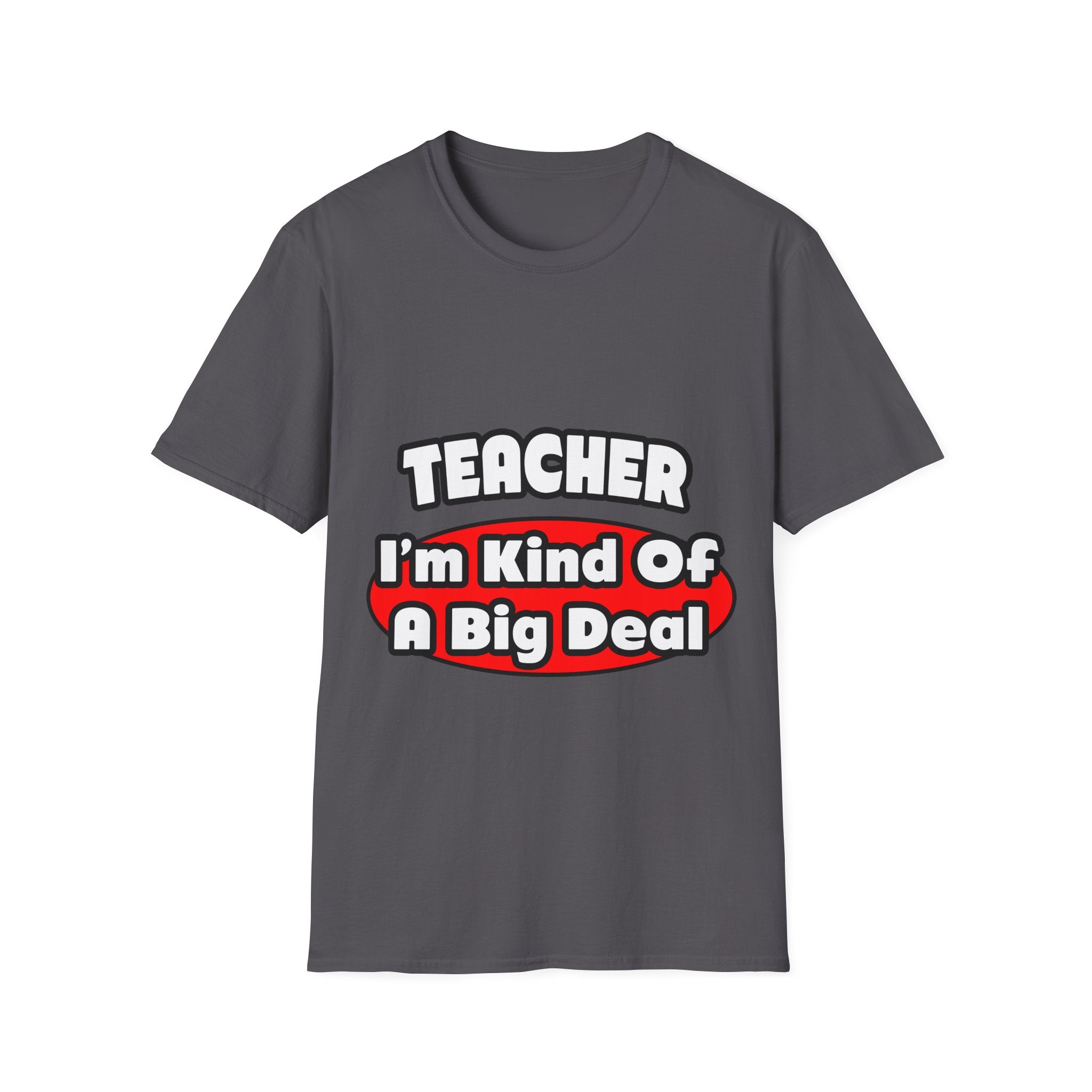 Teacher...Big Deal - Unisex Softstyle T-Shirt