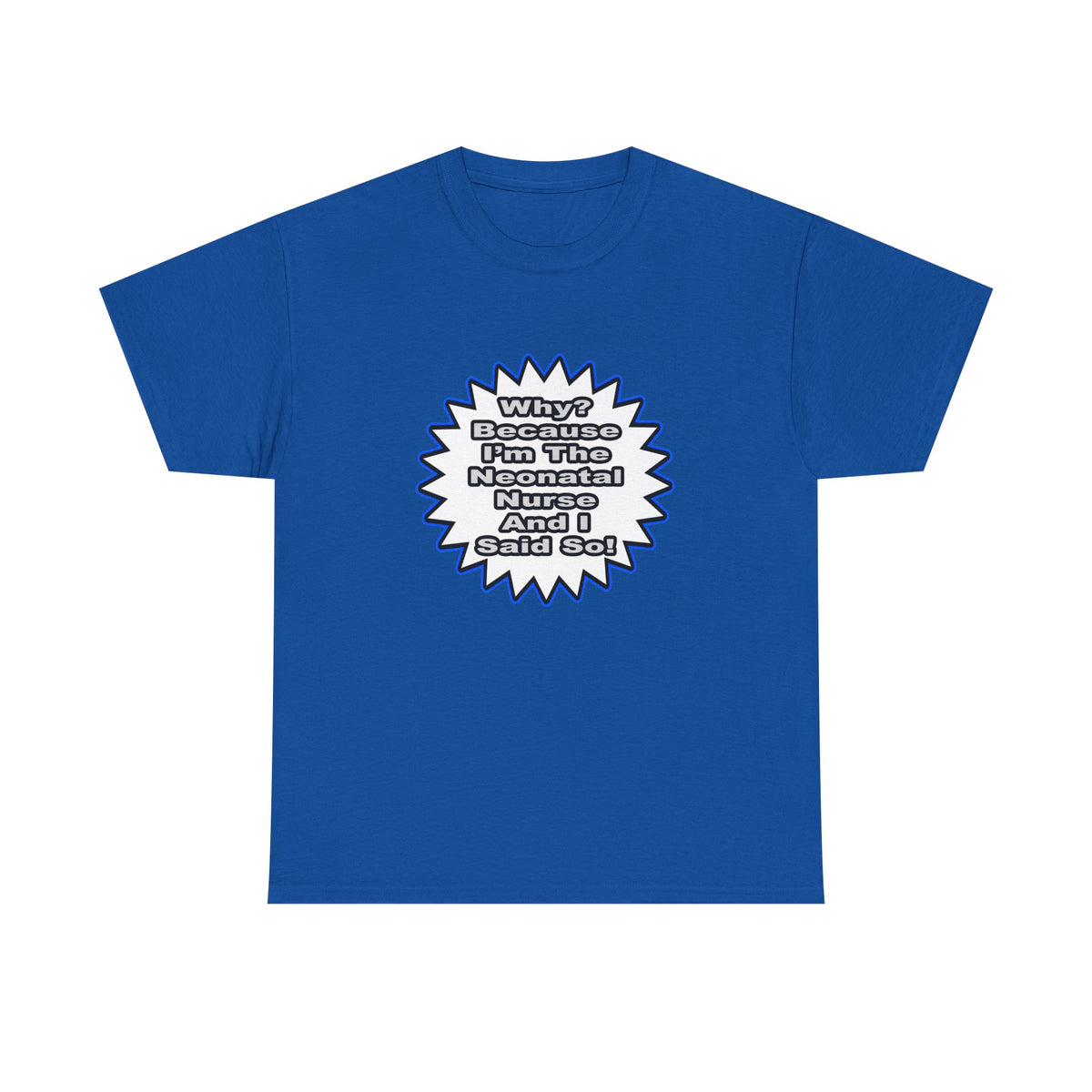 Neonatal Nurse...Because I Said So - Unisex Heavy Cotton Tee