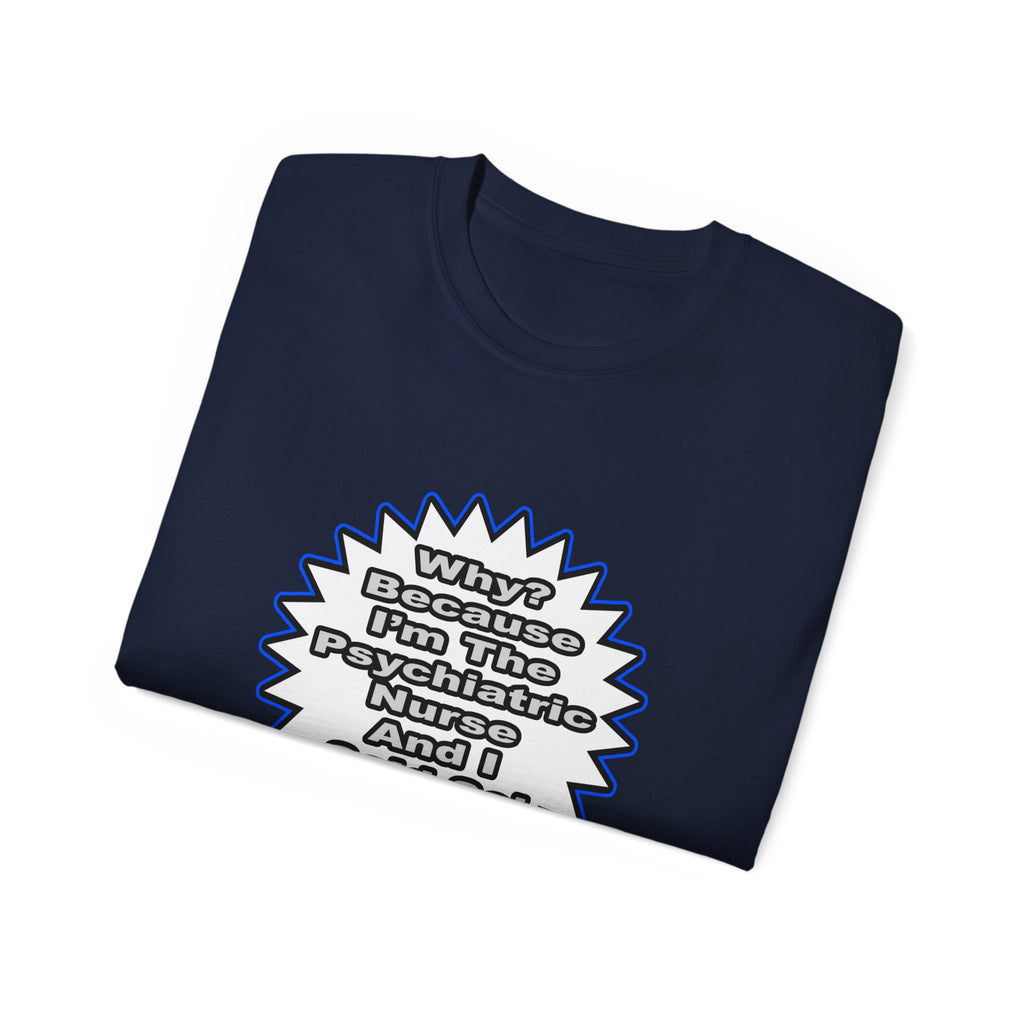 Psychiatric Nurse...Because I Said So - Unisex Ultra Cotton Tee