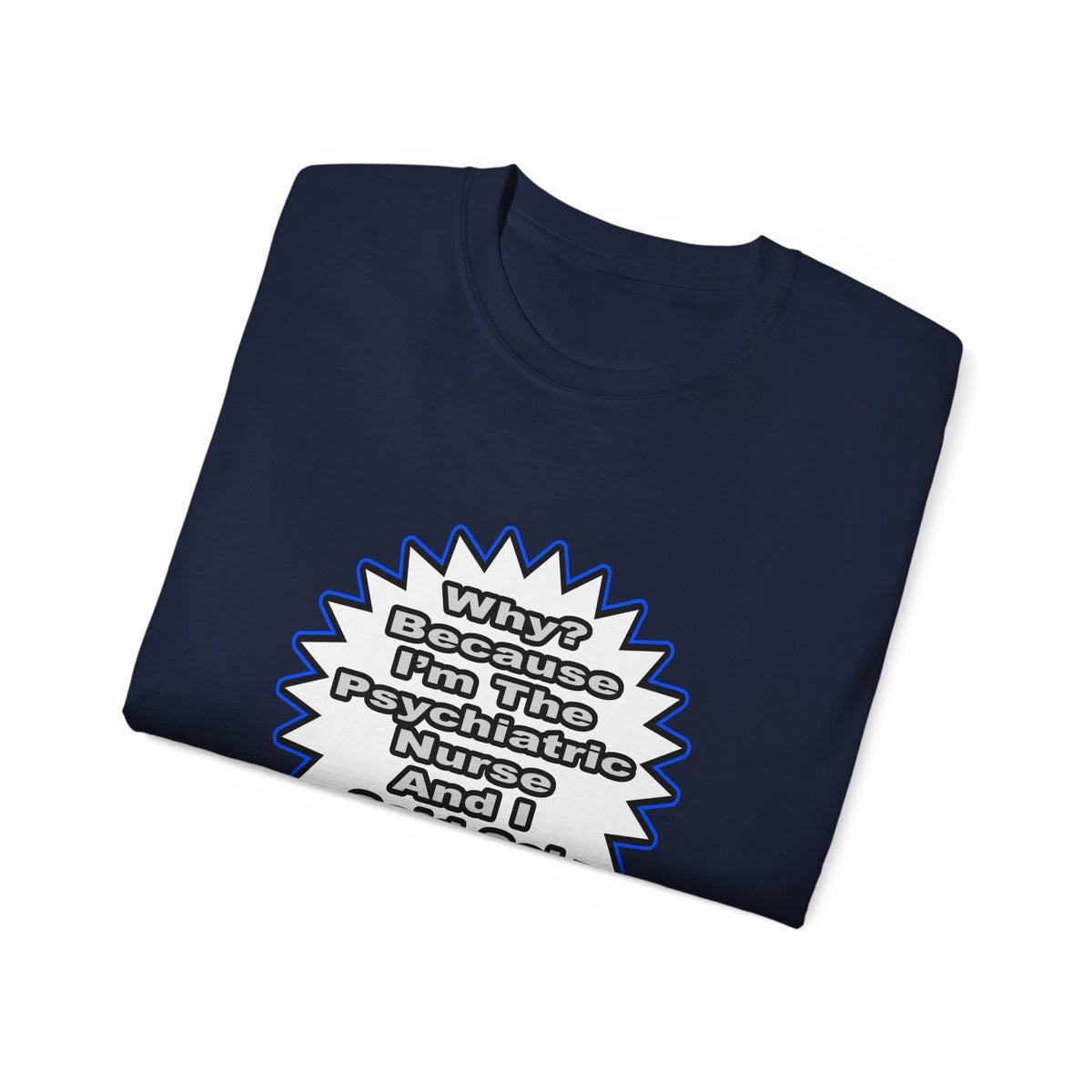 Psychiatric Nurse...Because I Said So - Unisex Ultra Cotton Tee