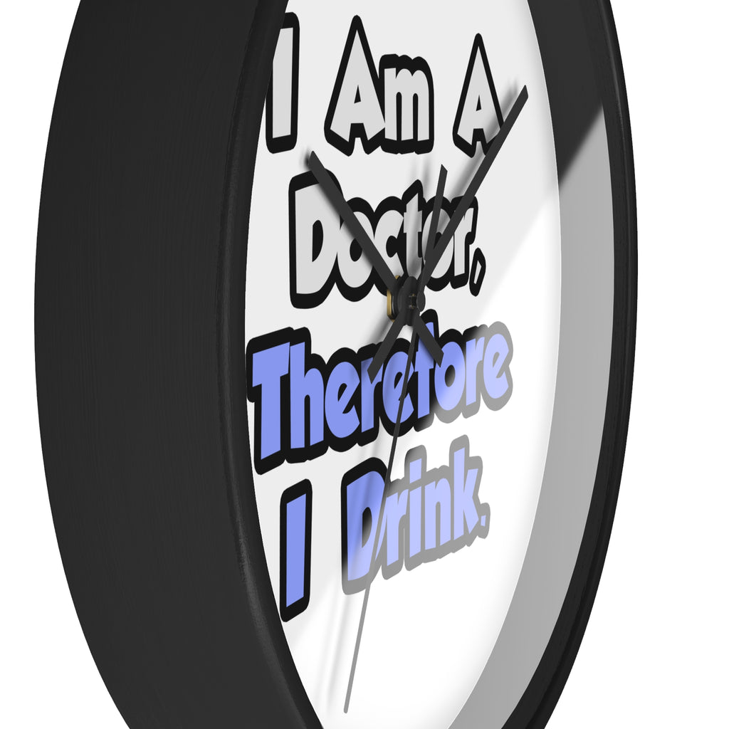 I Am A Doctor, Therefore I Drink - Wall Clock