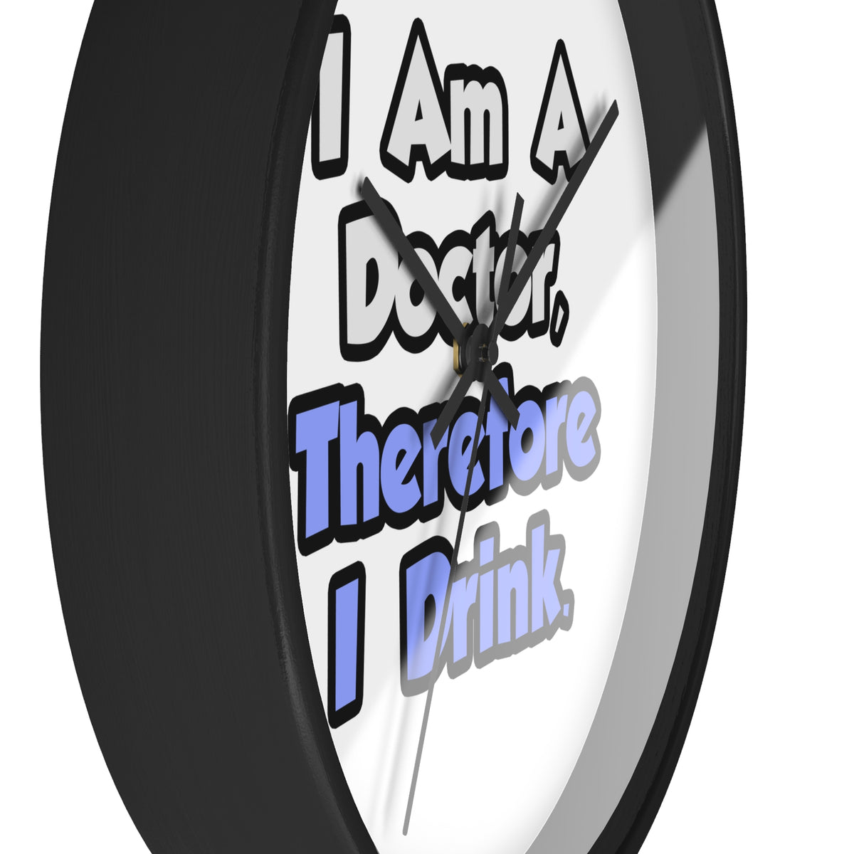 I Am A Doctor, Therefore I Drink - Wall Clock