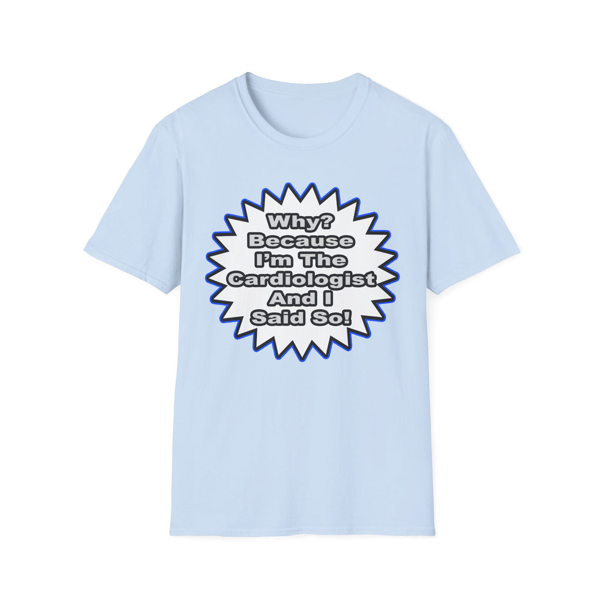 Cardiologist...Because I Said So - Unisex Softstyle T-Shirt