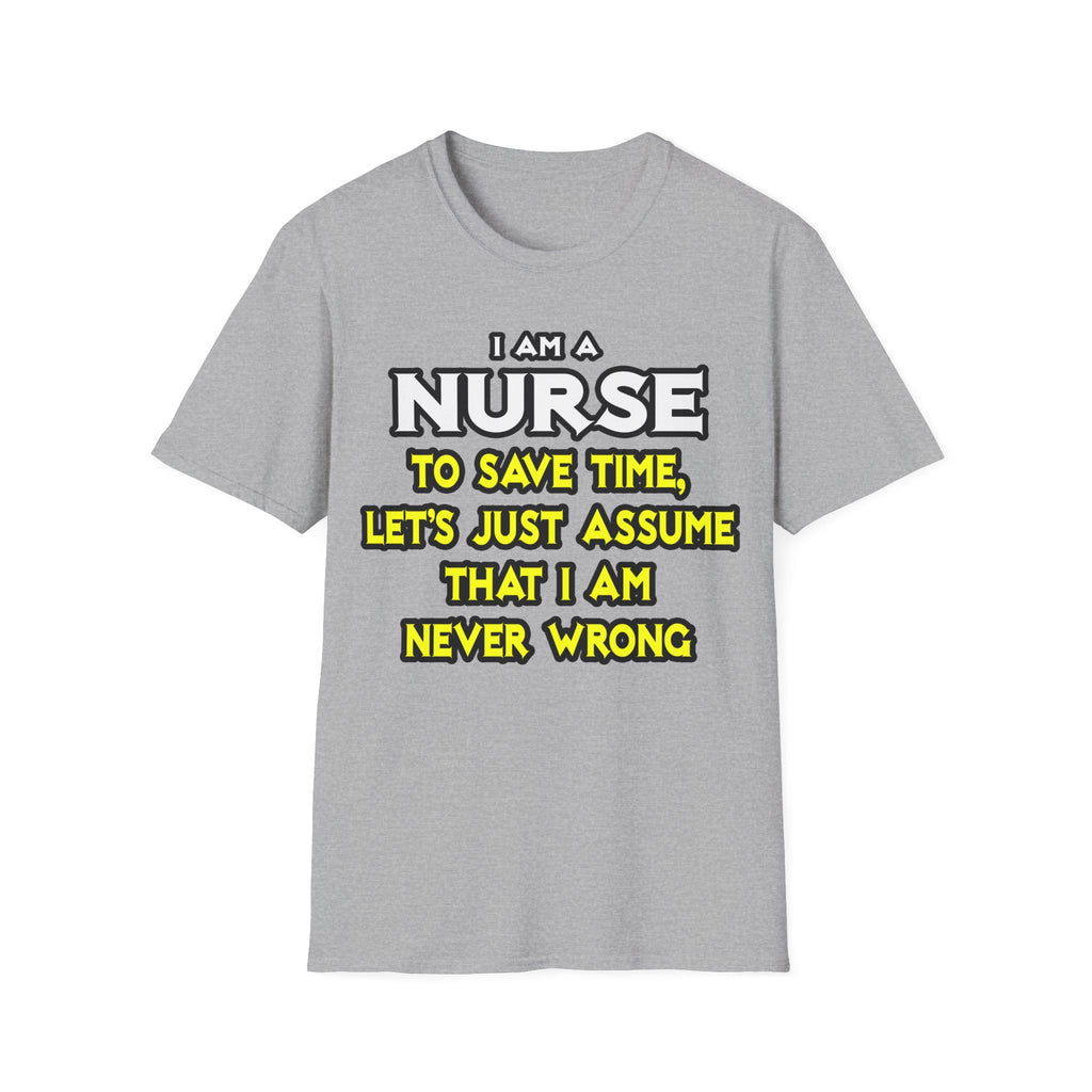 Nurse...Assume I Am Never Wrong - Unisex Softstyle T-Shirt