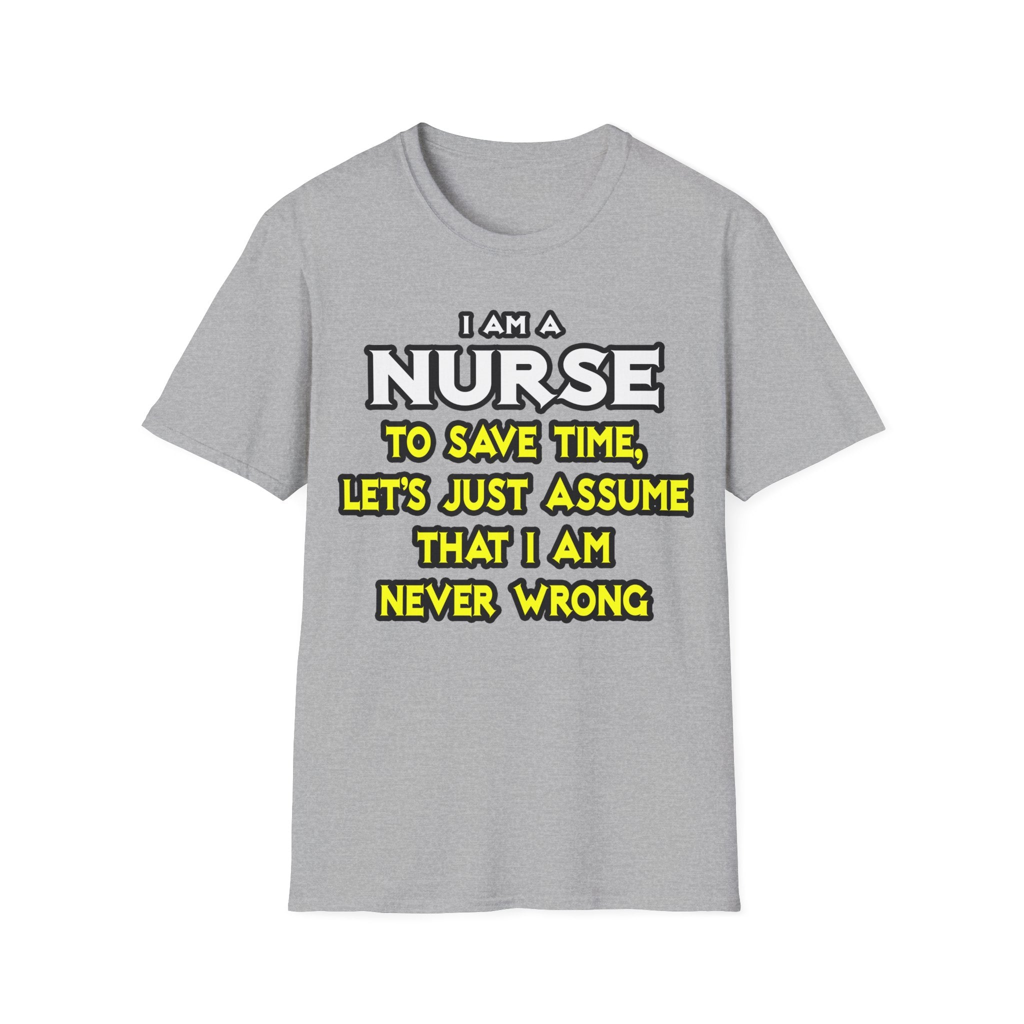 Nurse...Assume I Am Never Wrong - Unisex Softstyle T-Shirt