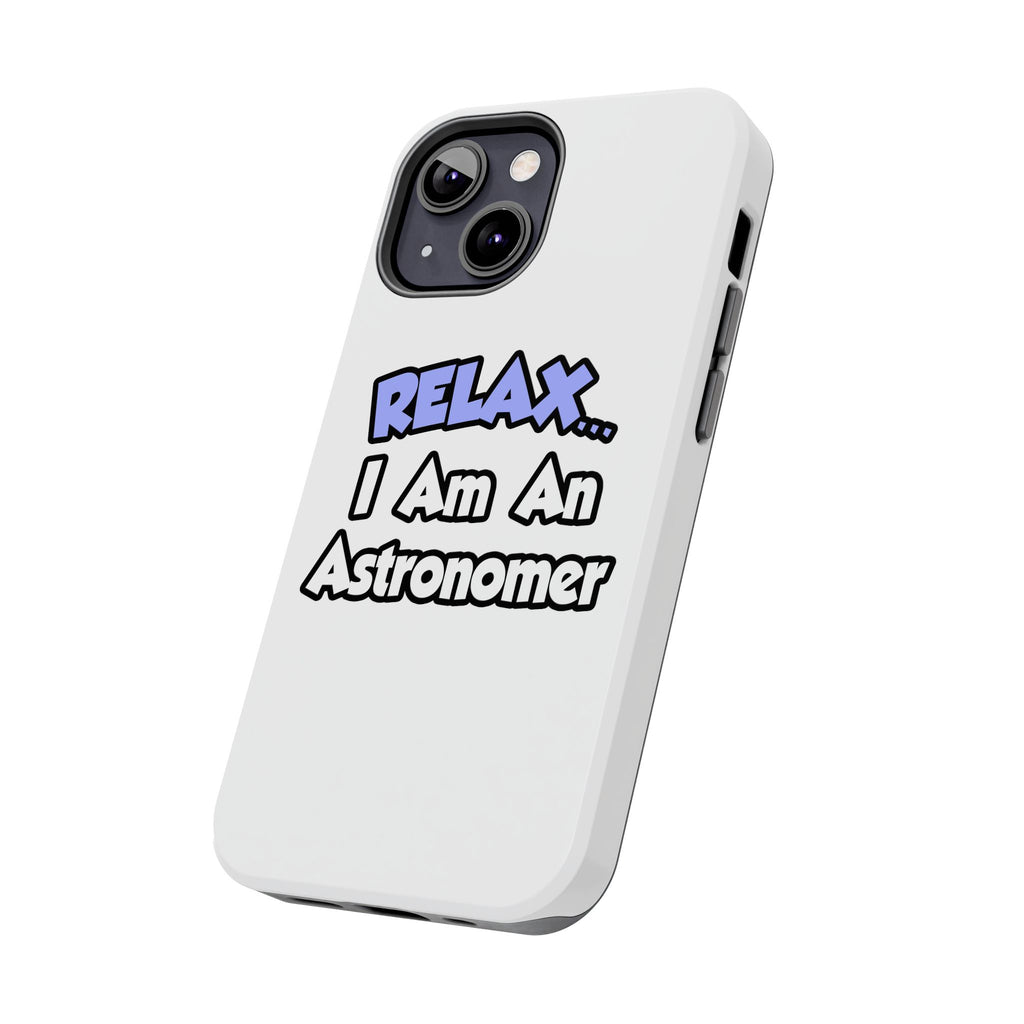 Relax...I'm An Astronomer - Tough Phone Cases