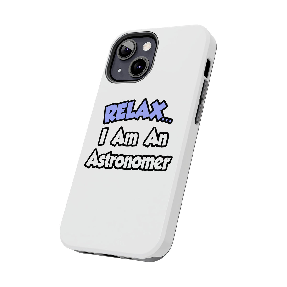 Relax...I'm An Astronomer - Tough Phone Cases