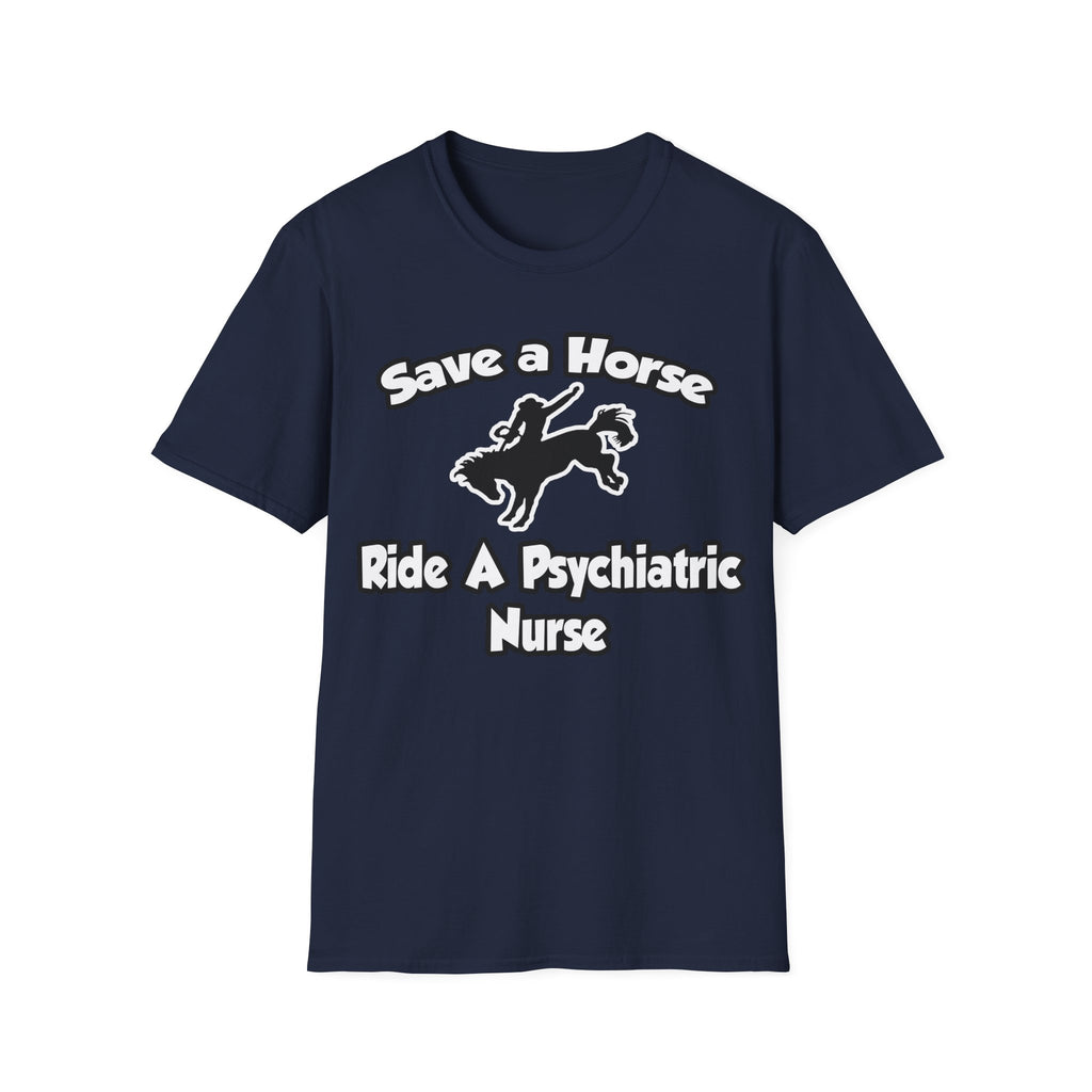 Save a Horse, Ride a Psychiatric Nurse - Unisex Softstyle T-Shirt