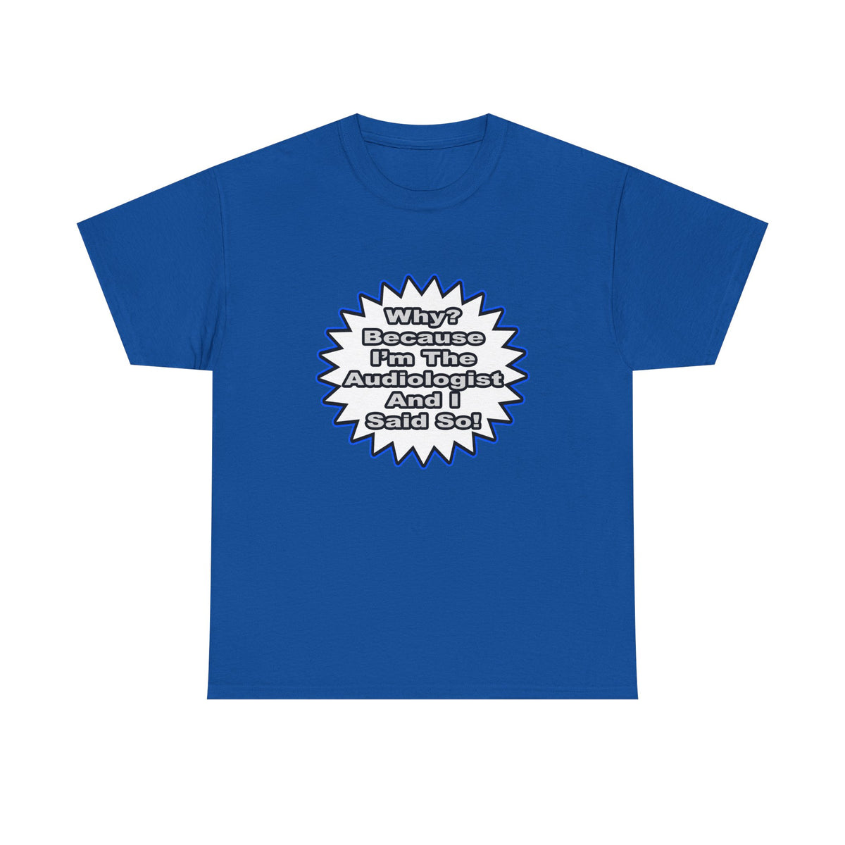 Audiologist...Because I Said So - Unisex Heavy Cotton Tee
