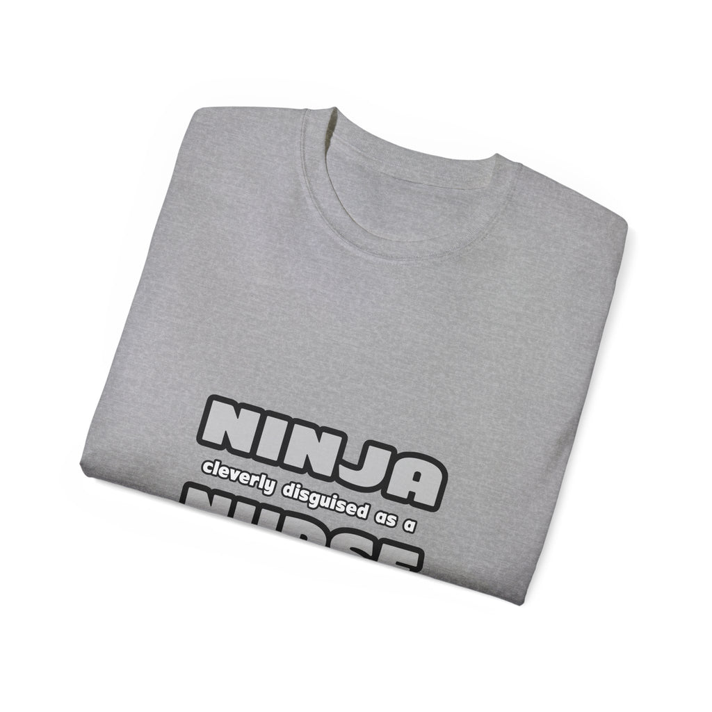 Ninja Cleverly Disguised As A Nurse - Unisex Ultra Cotton Tee