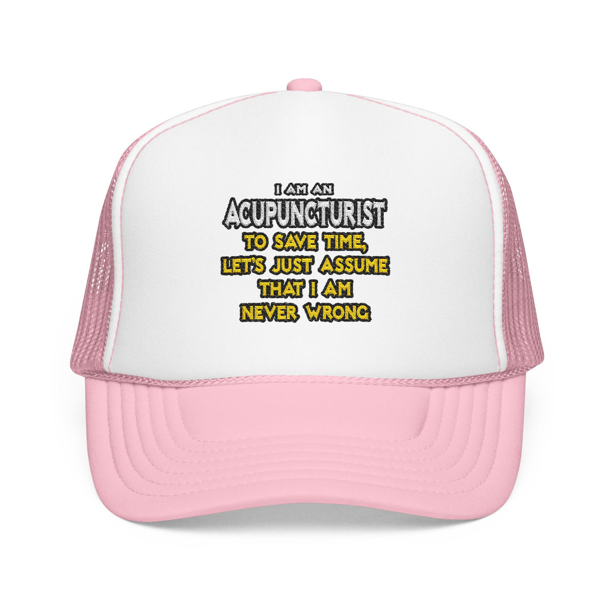 Acupuncturist .. Assume I Am Never Wrong - Foam Trucker Hat