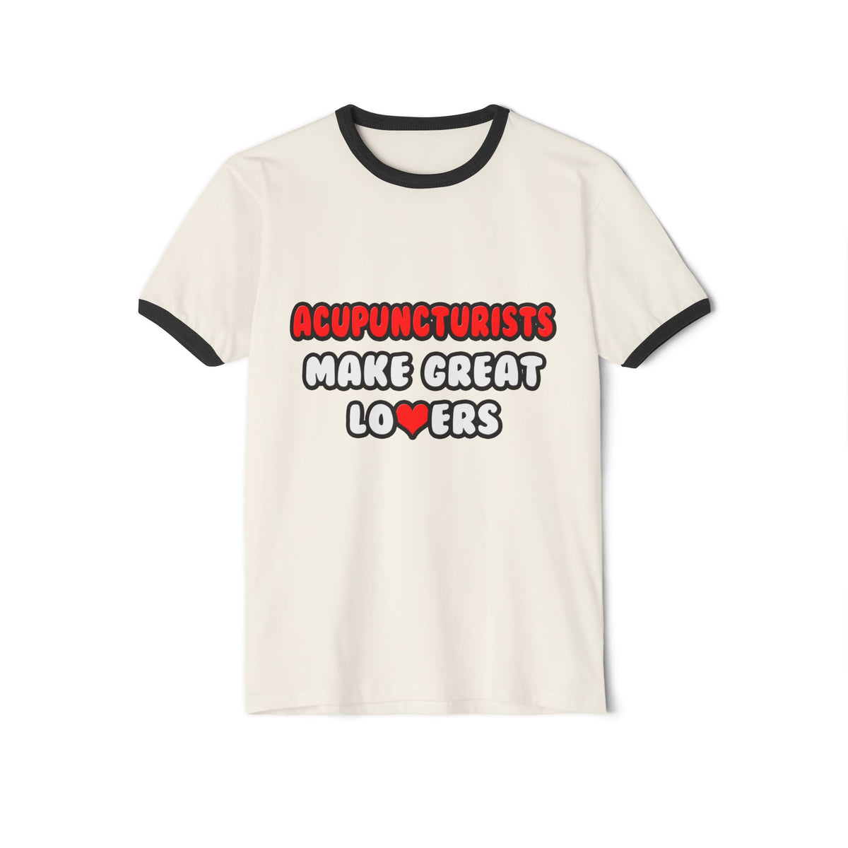 Acupuncturists Make Great Lovers - Unisex Cotton Ringer T-Shirt