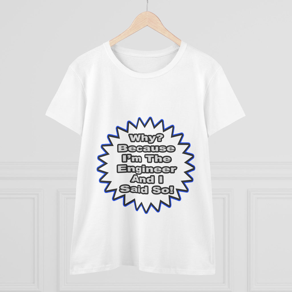 Engineer...Because I Said So - Women's Midweight Cotton Tee