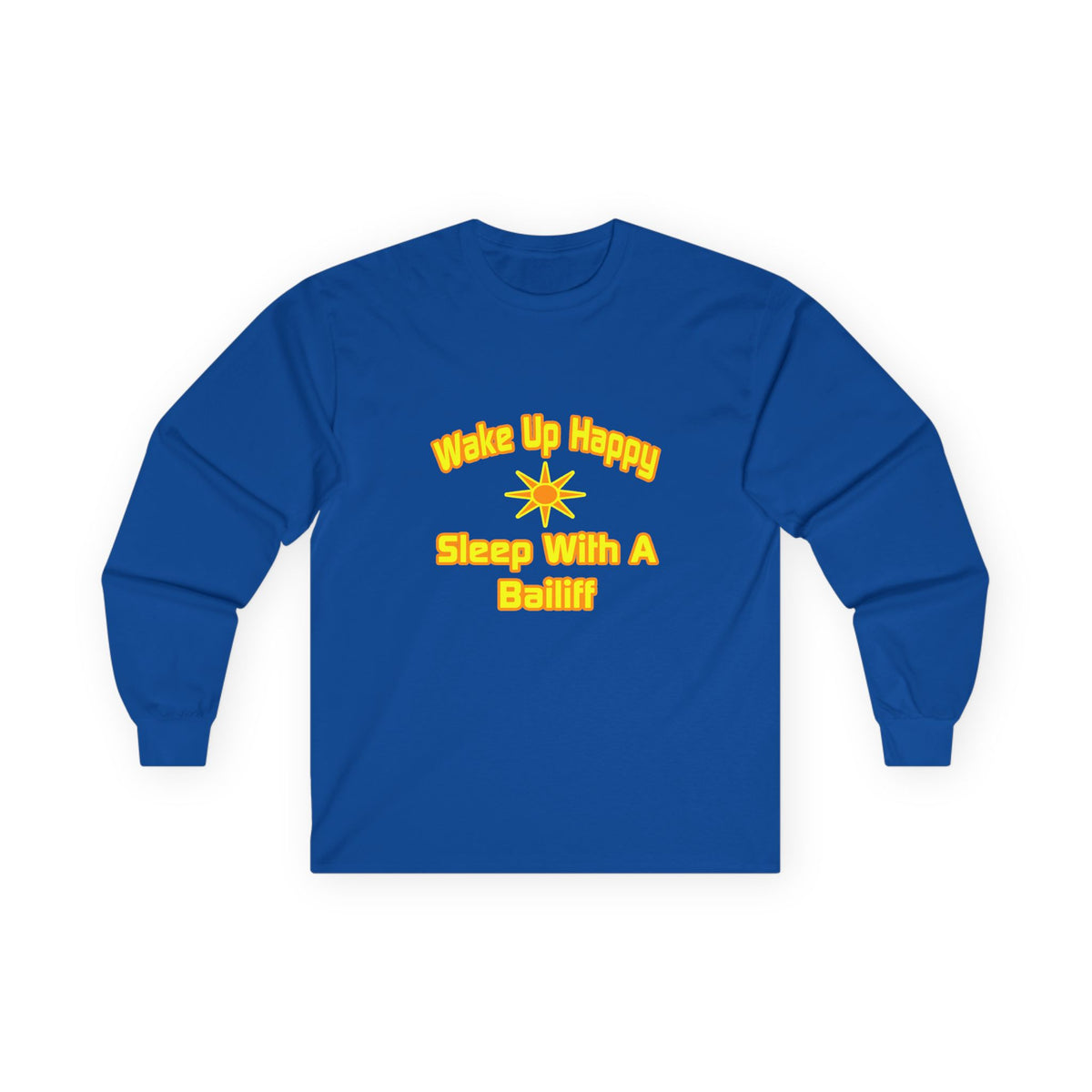 Wake Up Happy ... Sleep With a Bailiff - Unisex Ultra Cotton Long Sleeve Tee