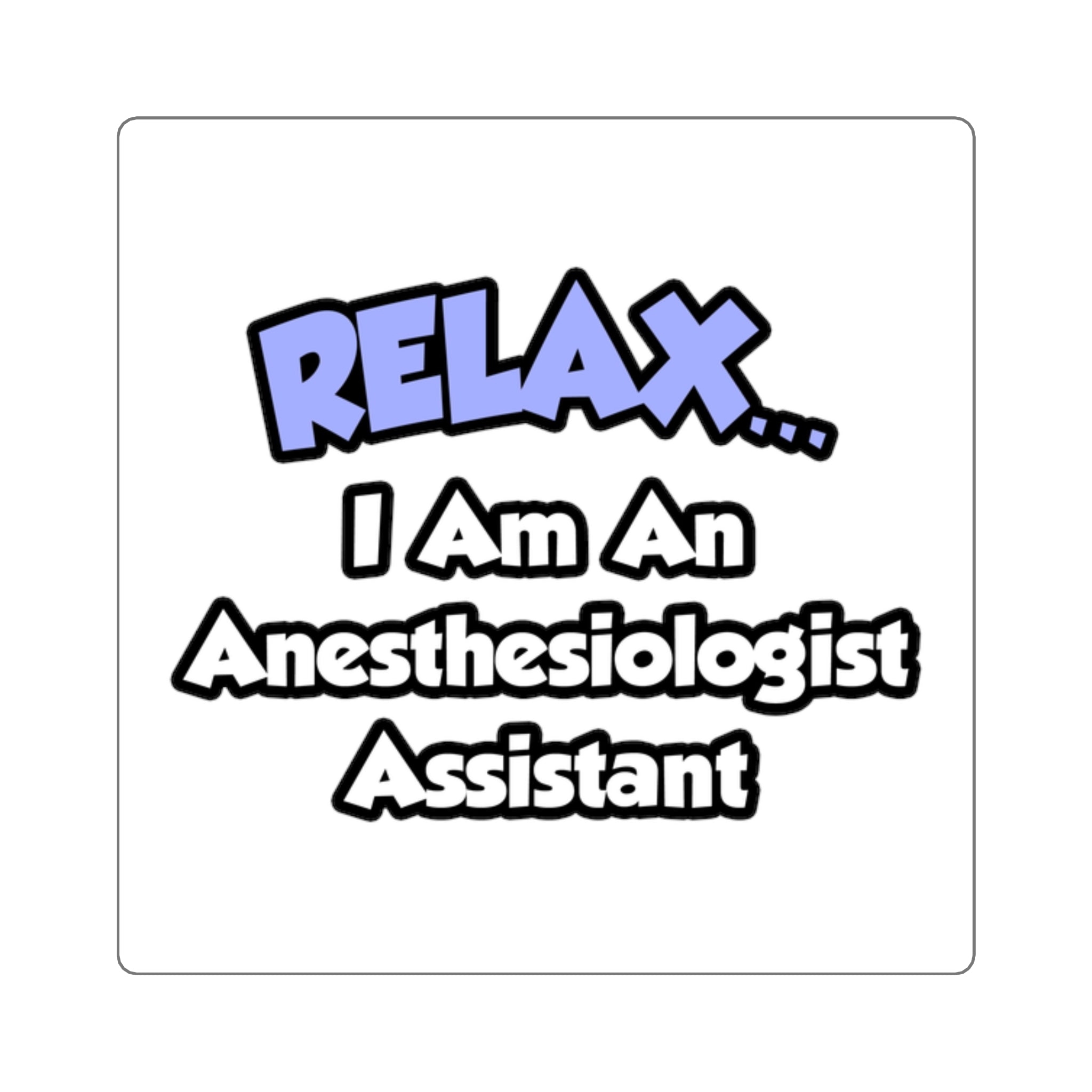 Relax .. I am an Anesthesiologist Assistant - Square Stickers