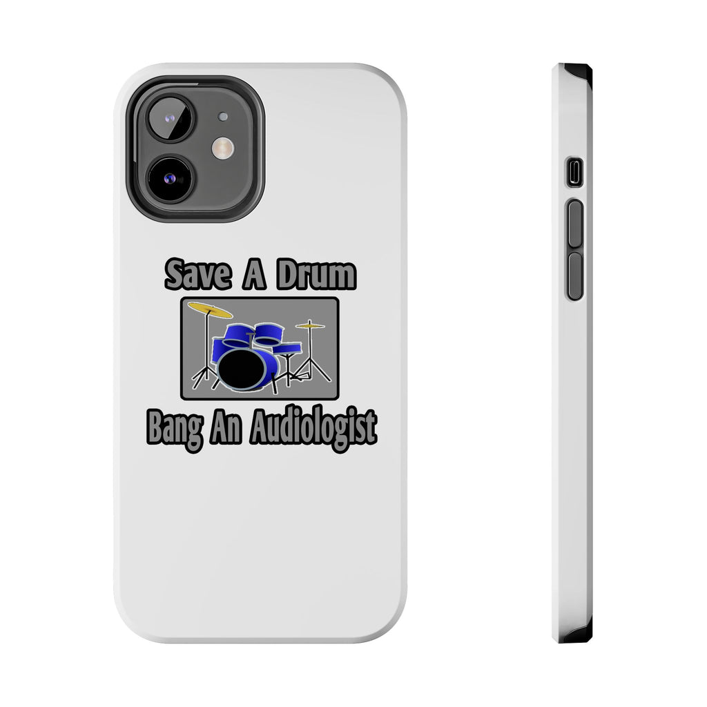 Save a Drum...Bang an Audiologist - Tough Phone Cases