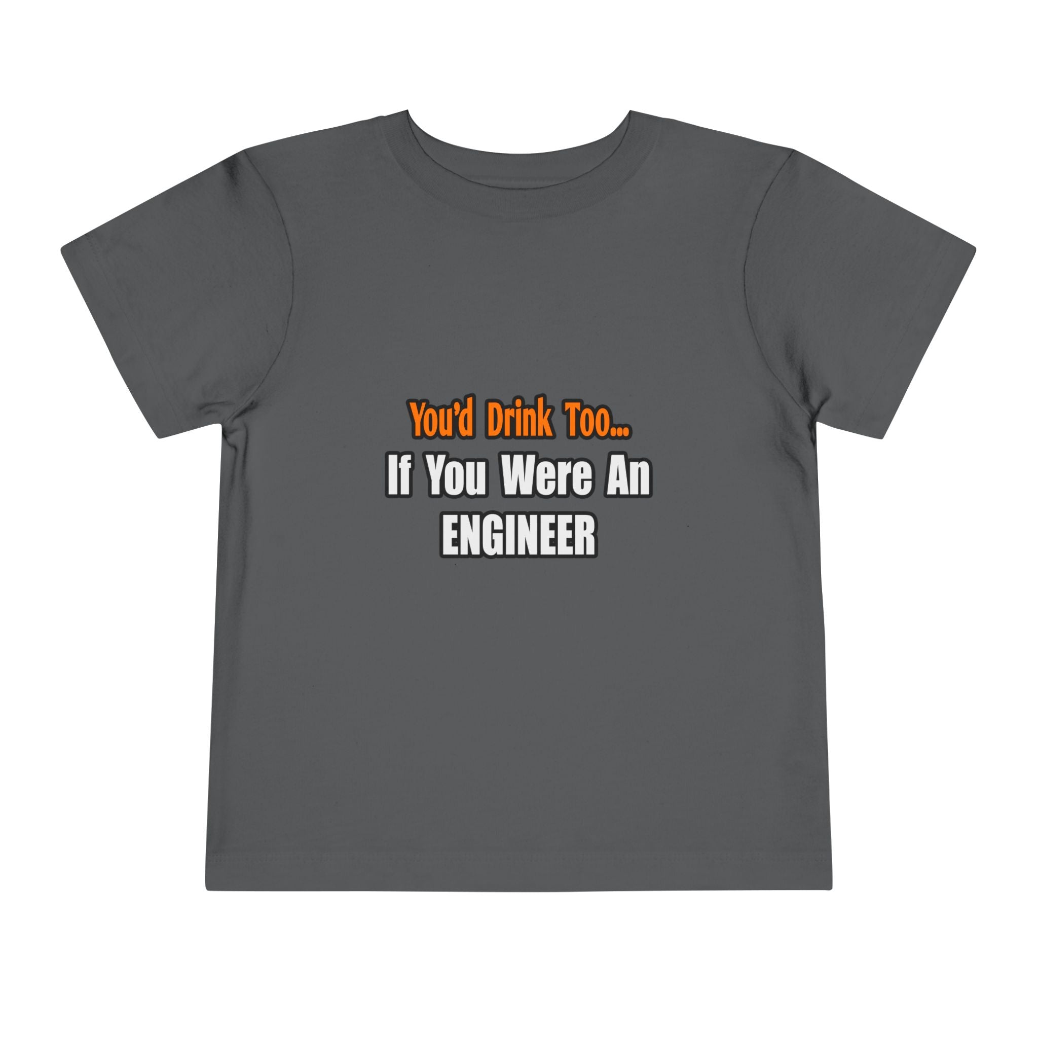 You'd Drink Too...Engineer - Toddler Short Sleeve Tee