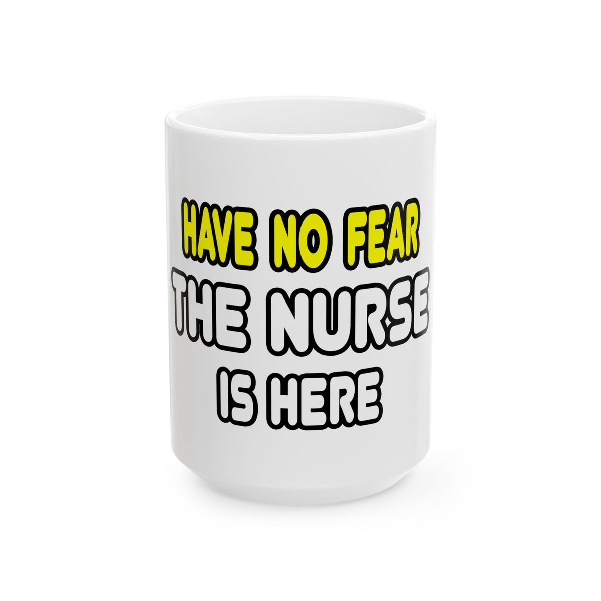 Have No Fear, The Nurse Is Here - Ceramic Mug, (11oz, 15oz)