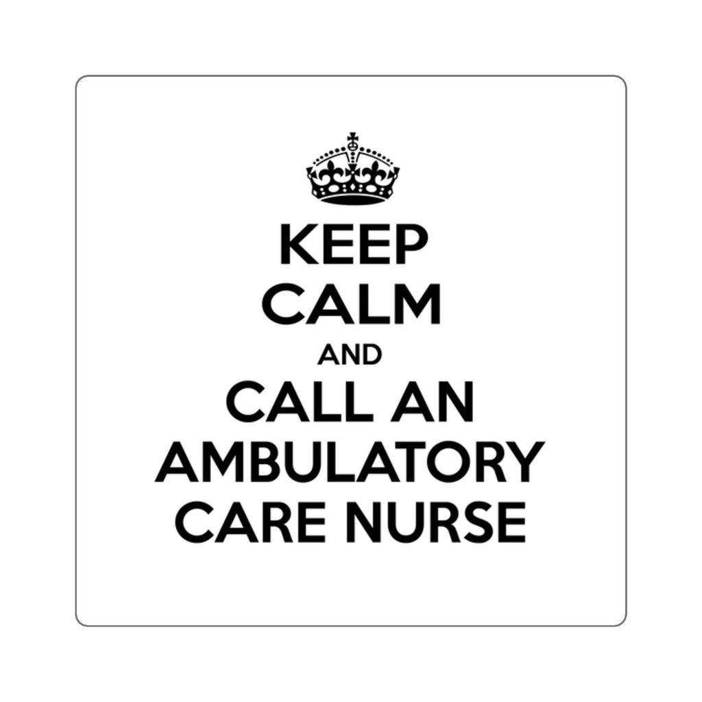 Keep Calm and Call an Ambulatory Care Nurse - Square Stickers