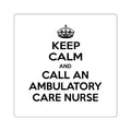 Keep Calm and Call an Ambulatory Care Nurse - Square Stickers