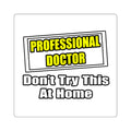 Professional Doctor...Don't Try This At Home - Square Stickers