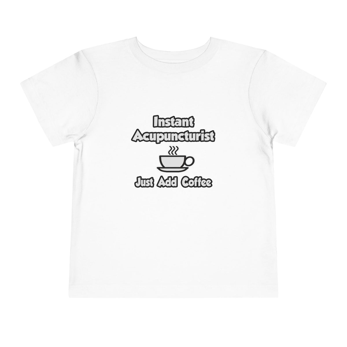 Instant Acupuncturist .. Just Add Coffee - Toddler Short Sleeve Tee