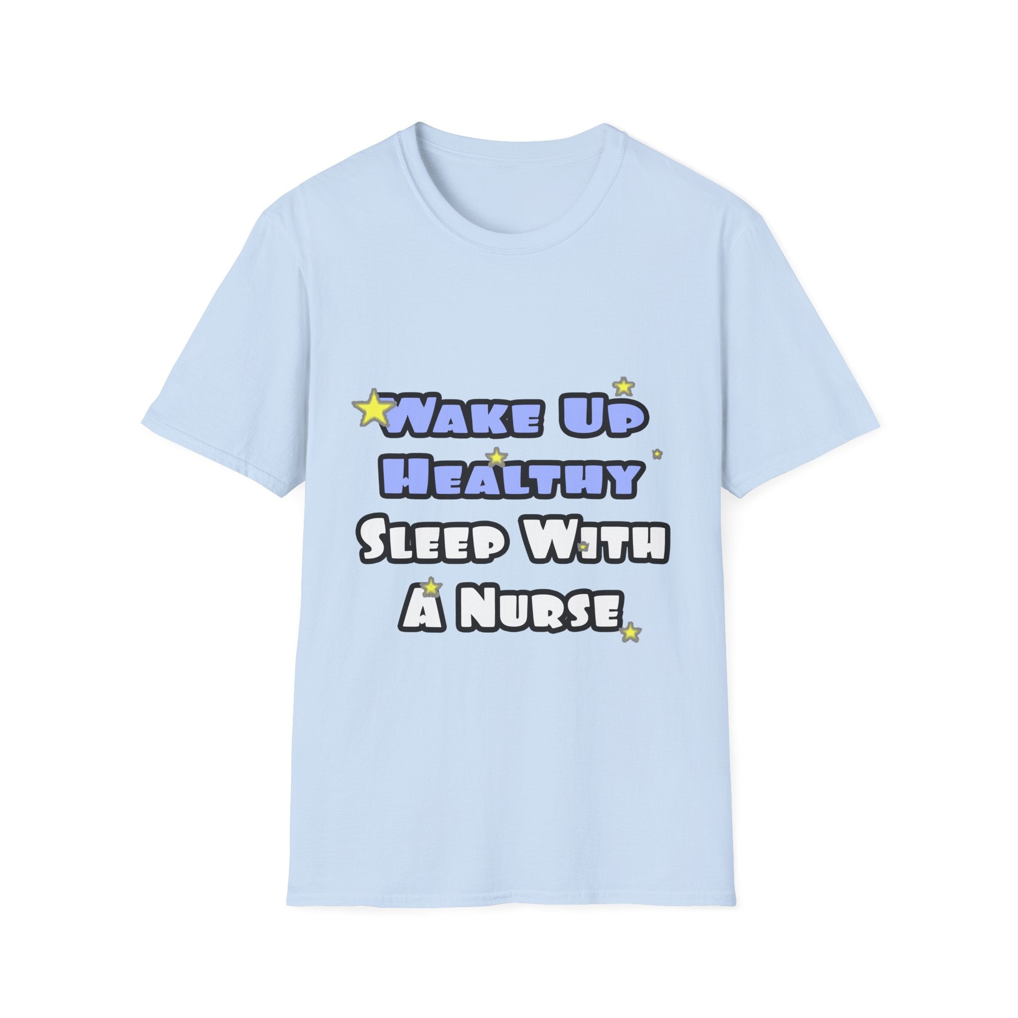 Wake Up Healthy...Sleep With a Nurse - Unisex Softstyle T-Shirt