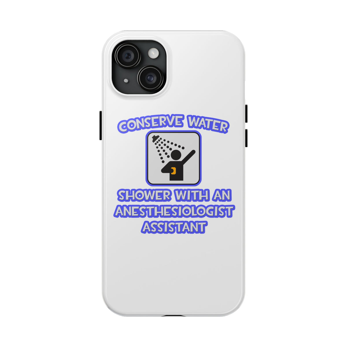 Conserve Water .. Shower With Anesthesiologist Asst - Tough Phone Cases