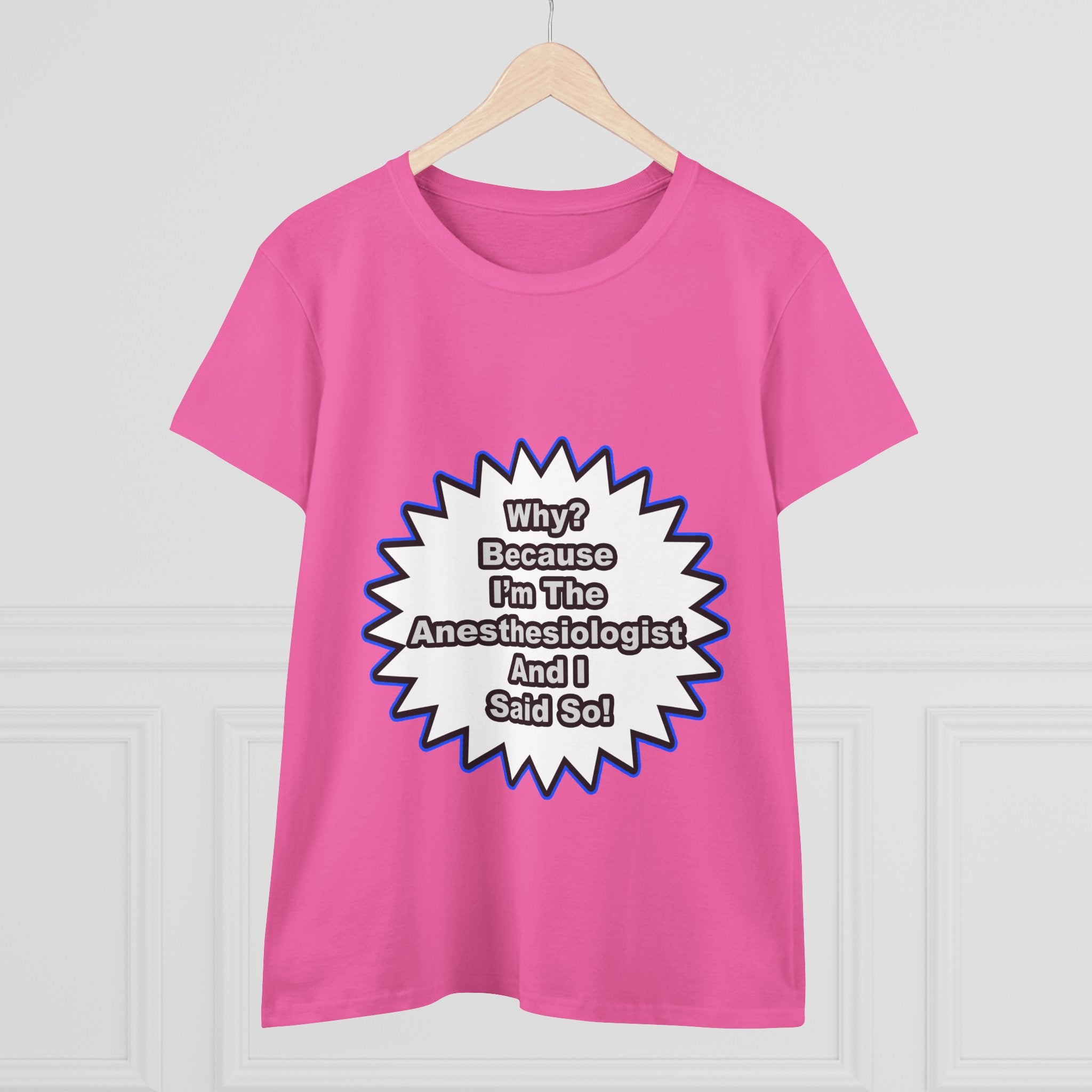 Anesthesiologist...Because I Said So - Women's Midweight Cotton Tee