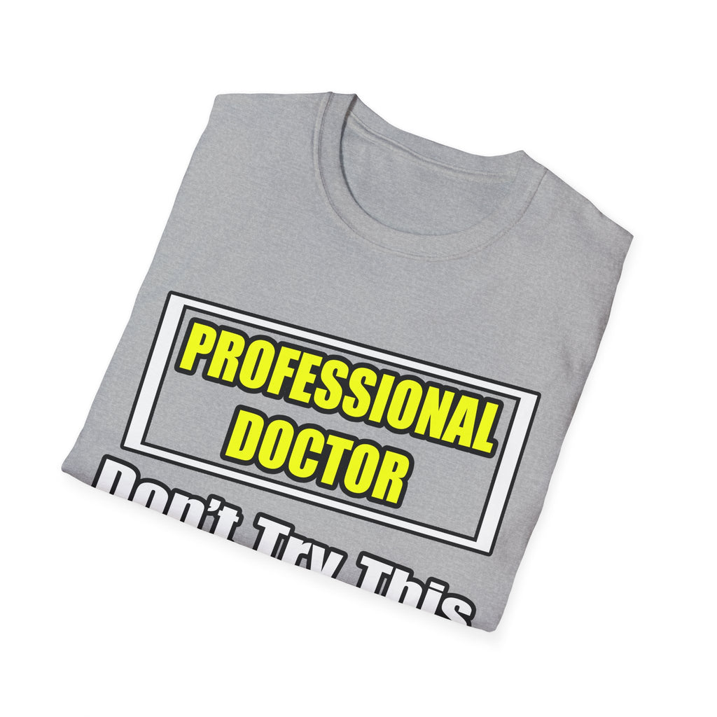 Professional Doctor...Don't Try This At Home - Unisex Softstyle T-Shirt