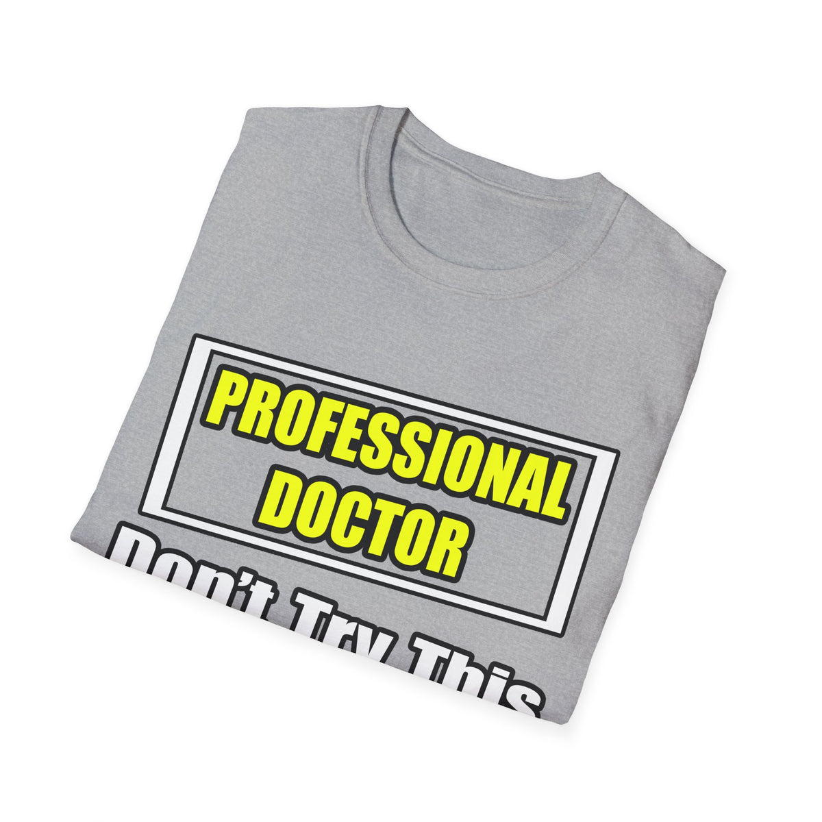 Professional Doctor...Don't Try This At Home - Unisex Softstyle T-Shirt