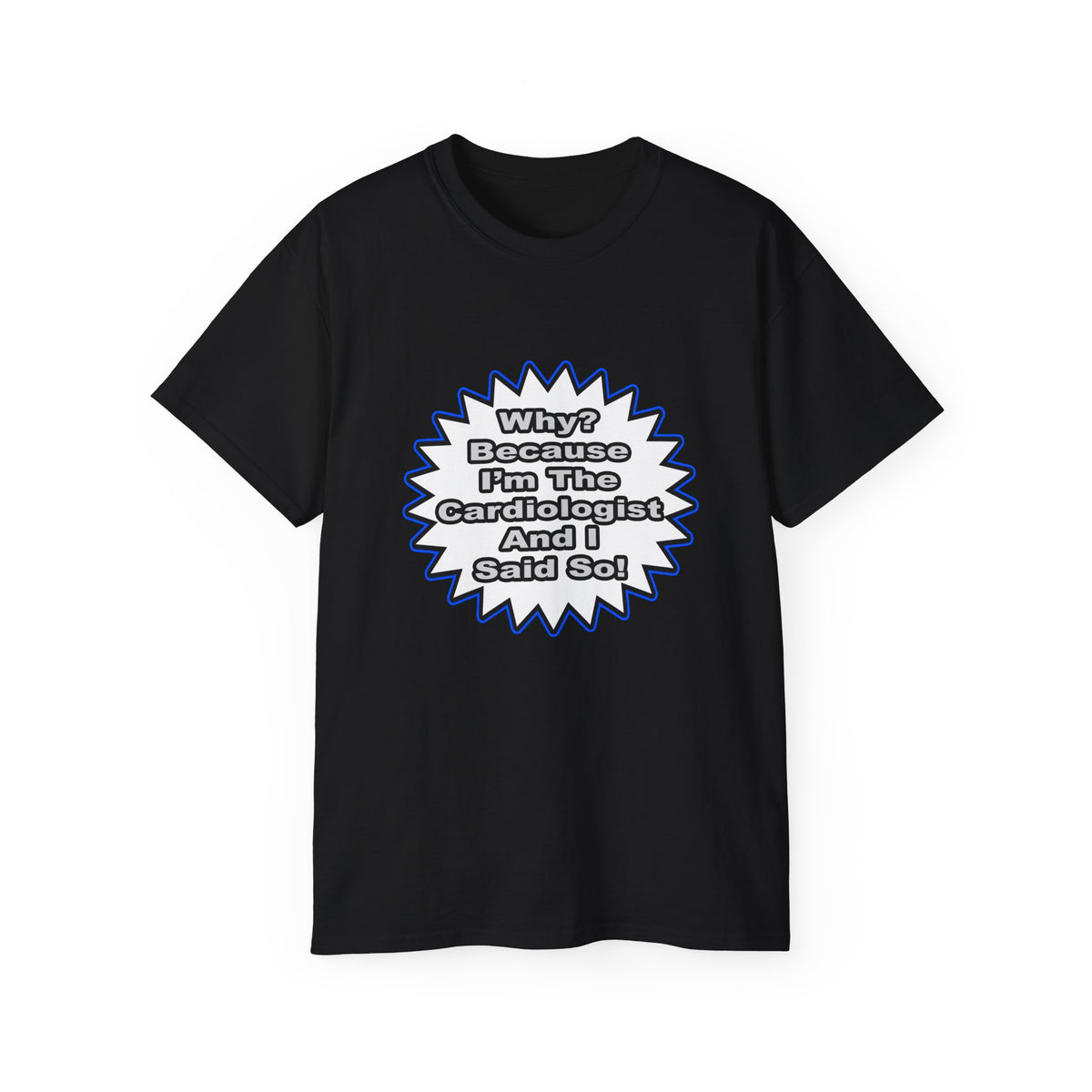 Cardiologist...Because I Said So - Unisex Ultra Cotton Tee