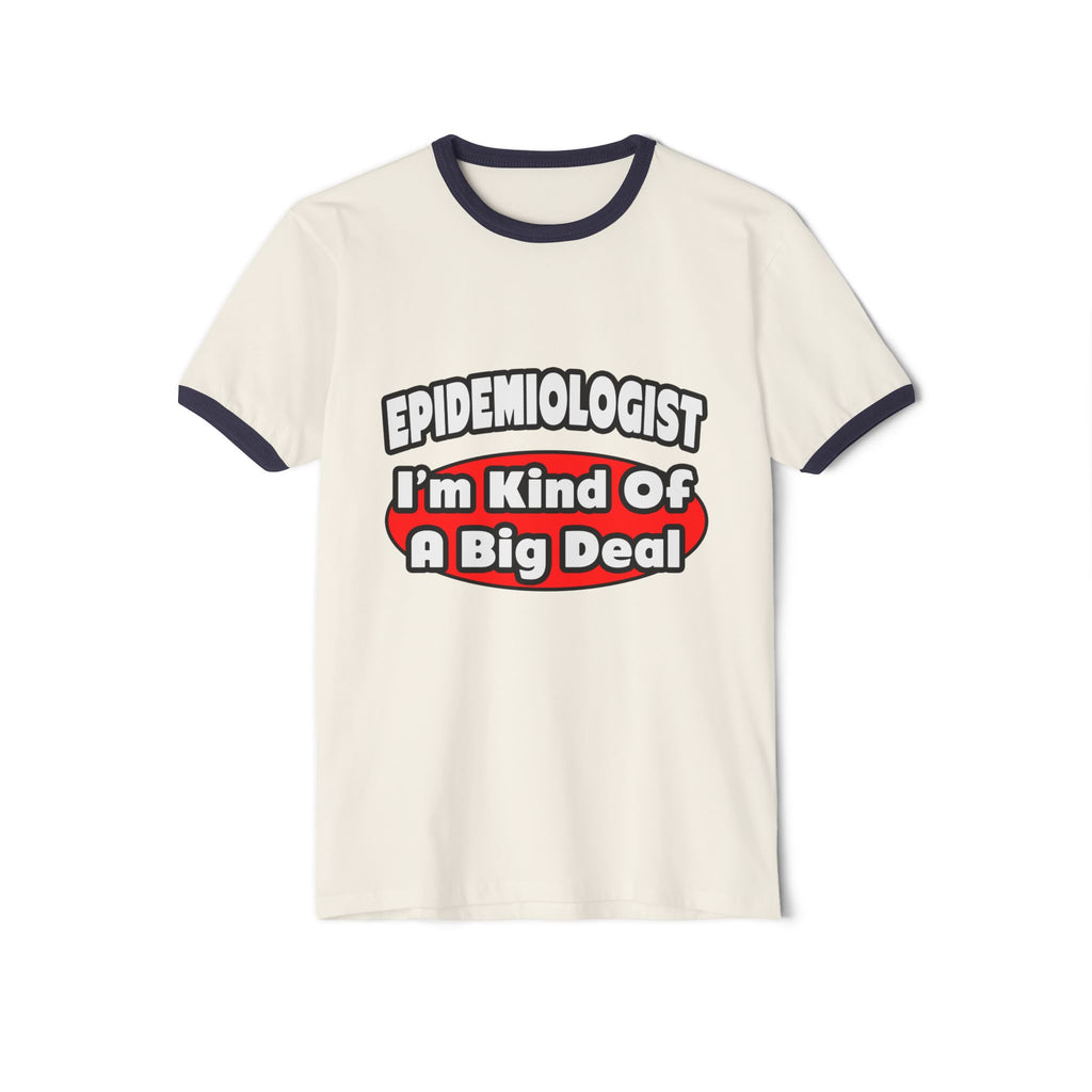 Epidemiologist...Big Deal - Unisex Cotton Ringer T-Shirt