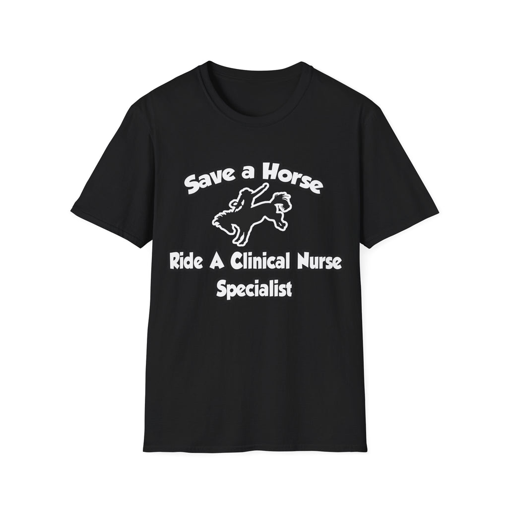 Save a Horse, Ride a Clinical Nurse Specialist - Unisex Softstyle T-Shirt