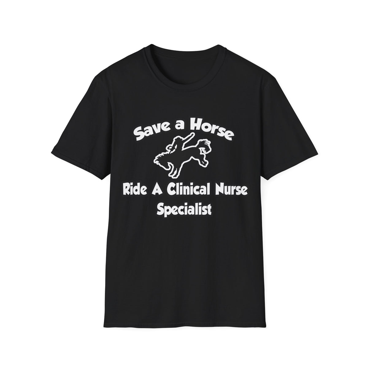 Save a Horse, Ride a Clinical Nurse Specialist - Unisex Softstyle T-Shirt