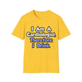 I Am A Cardiologist, Therefore I Drink - Unisex Softstyle T-Shirt