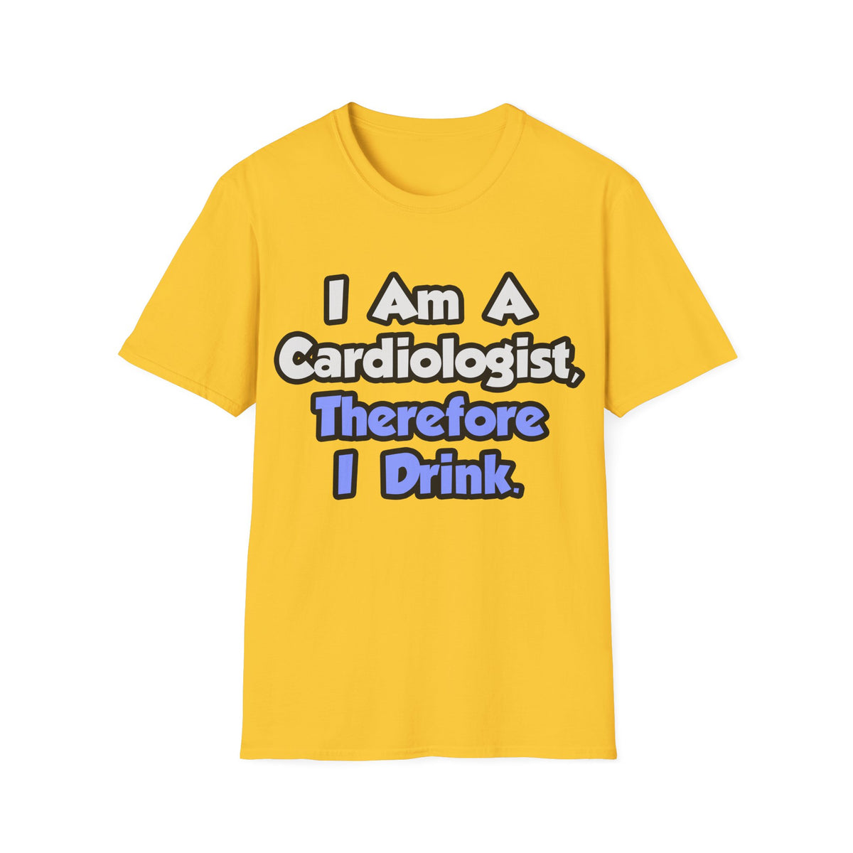 I Am A Cardiologist, Therefore I Drink - Unisex Softstyle T-Shirt
