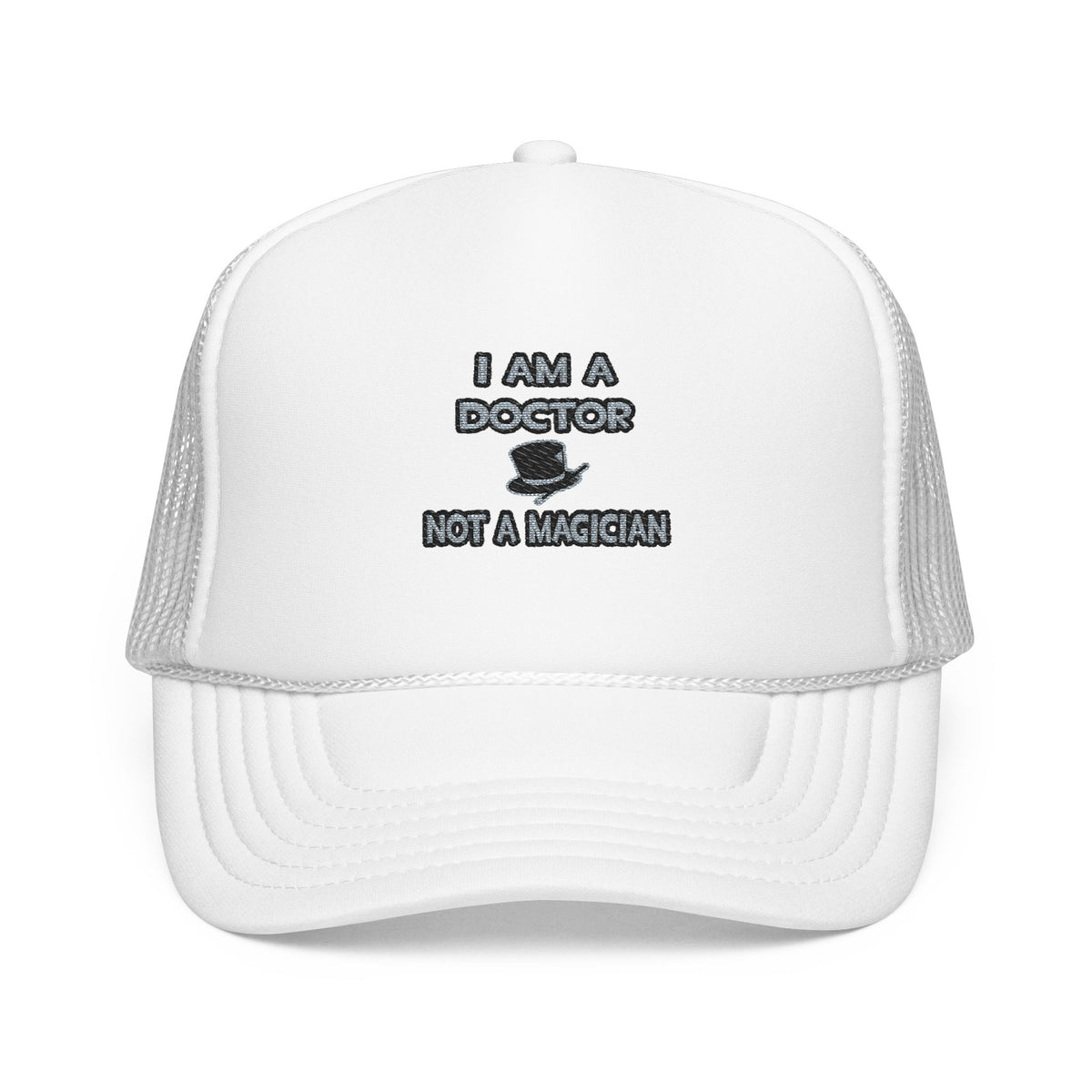 I Am A Doctor ... Not A Magician - Foam Trucker Hat