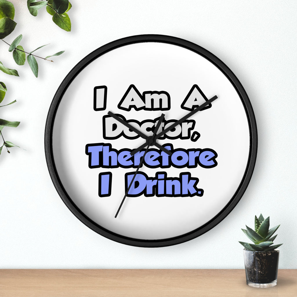 I Am A Doctor, Therefore I Drink - Wall Clock
