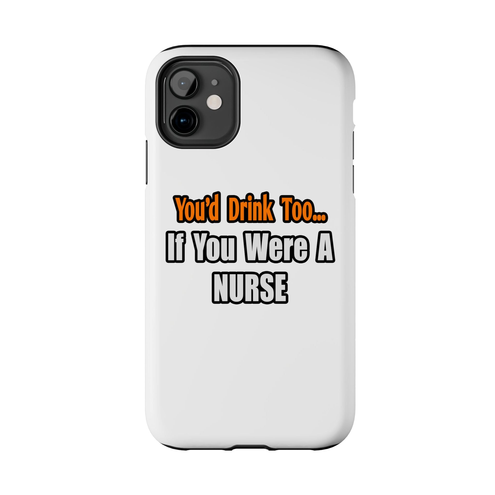 You'd Drink Too...Nurse - Tough Phone Cases