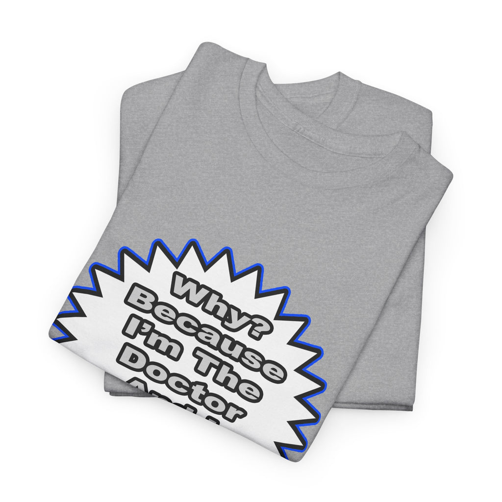 Doctor...Because I Said So - Unisex Heavy Cotton Tee