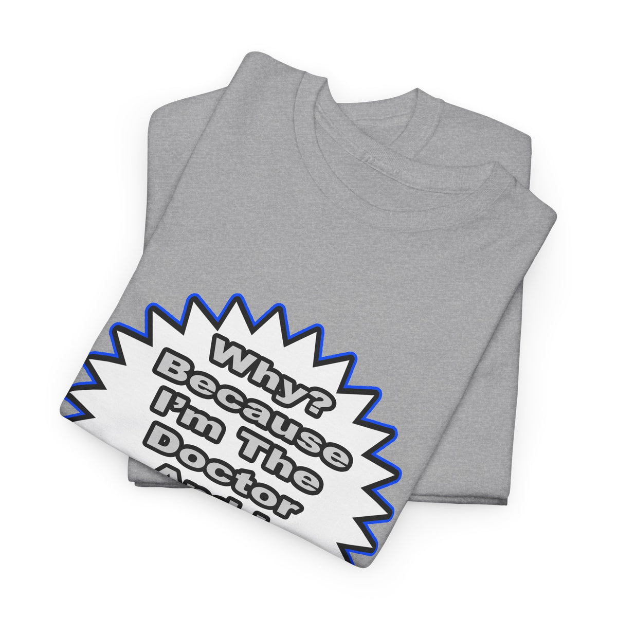 Doctor...Because I Said So - Unisex Heavy Cotton Tee