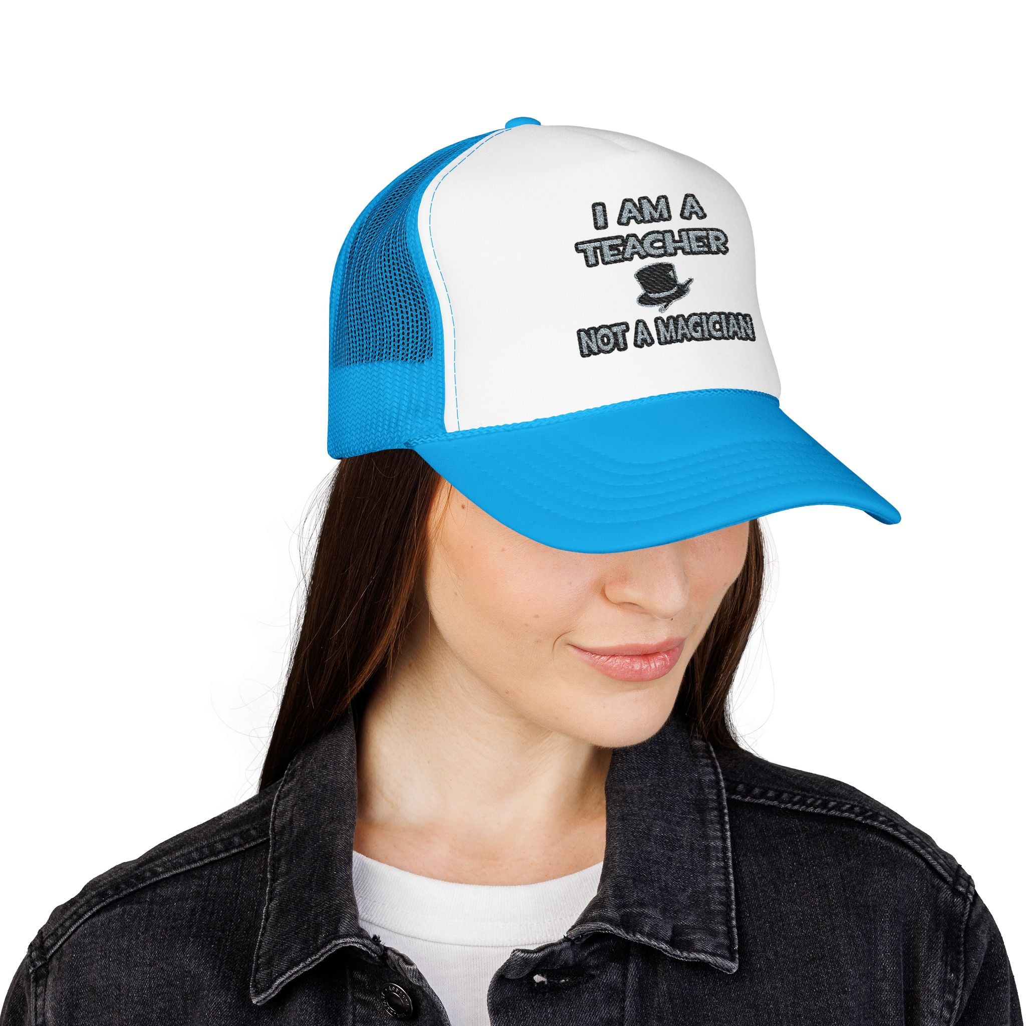 I Am A Teacher ... Not A Magician - Foam Trucker Hat